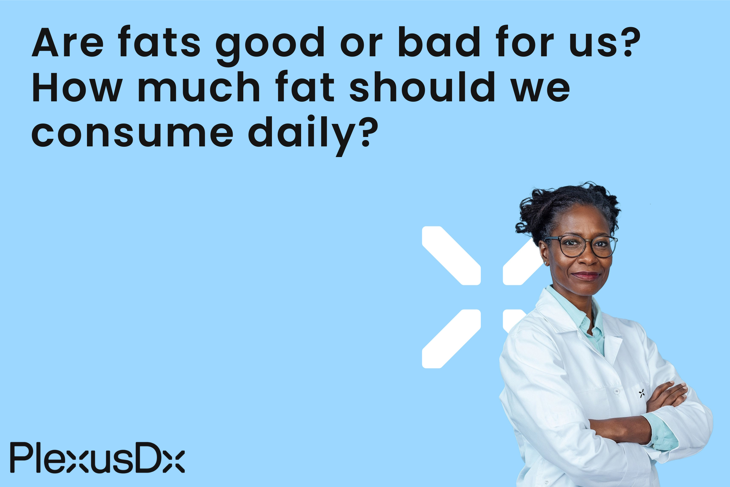 Are fats good or bad for us? How much fat should we consume daily?
