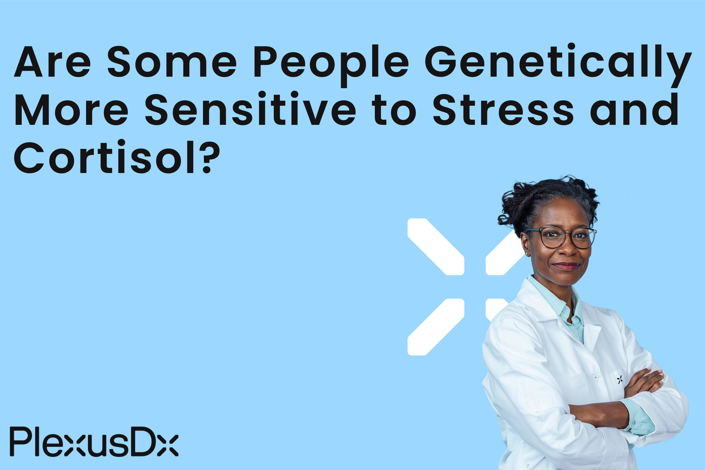Are Some People Genetically More Sensitive to Stress and Cortisol?
