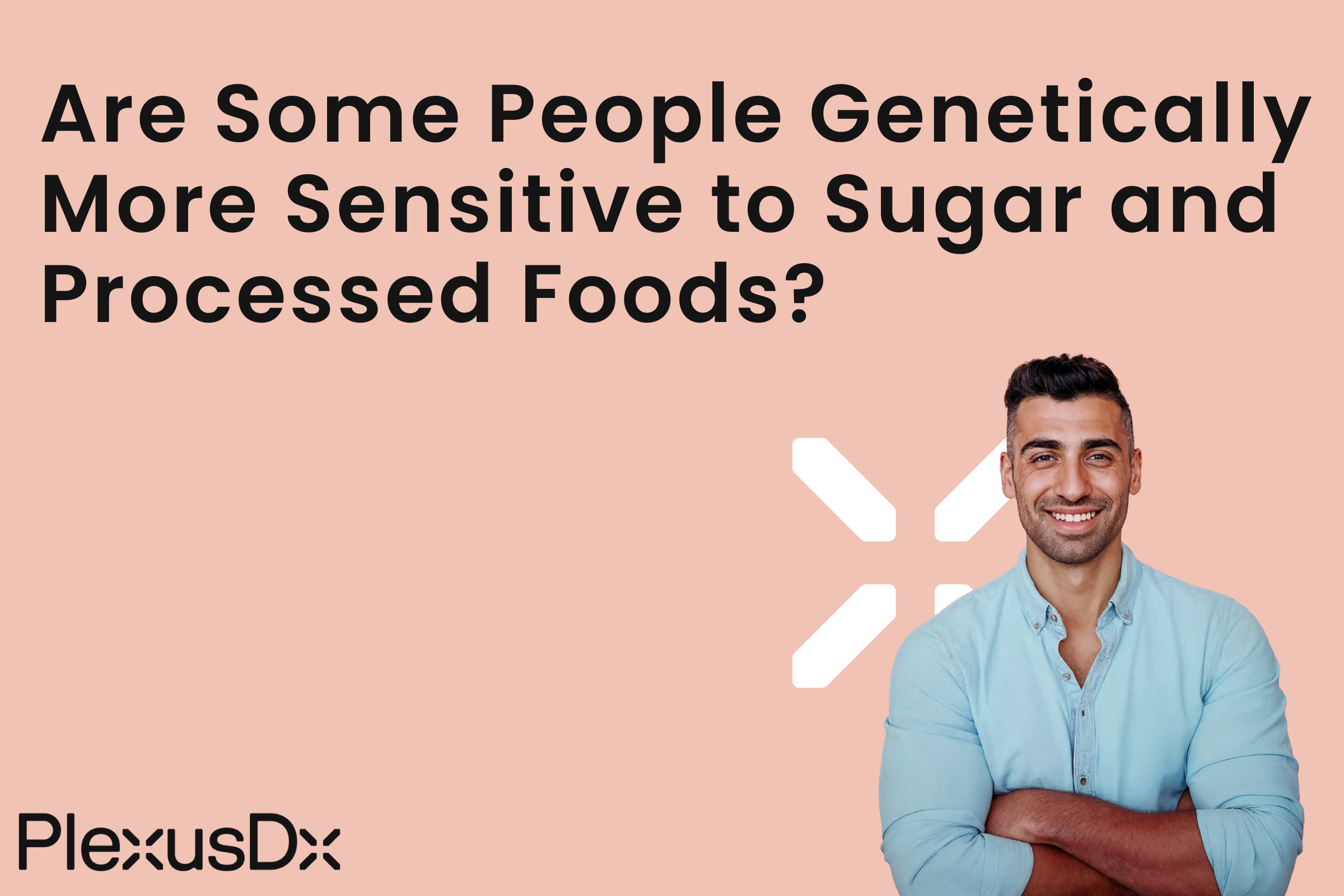 Are Some People Genetically More Sensitive to Sugar and Processed Foods?
