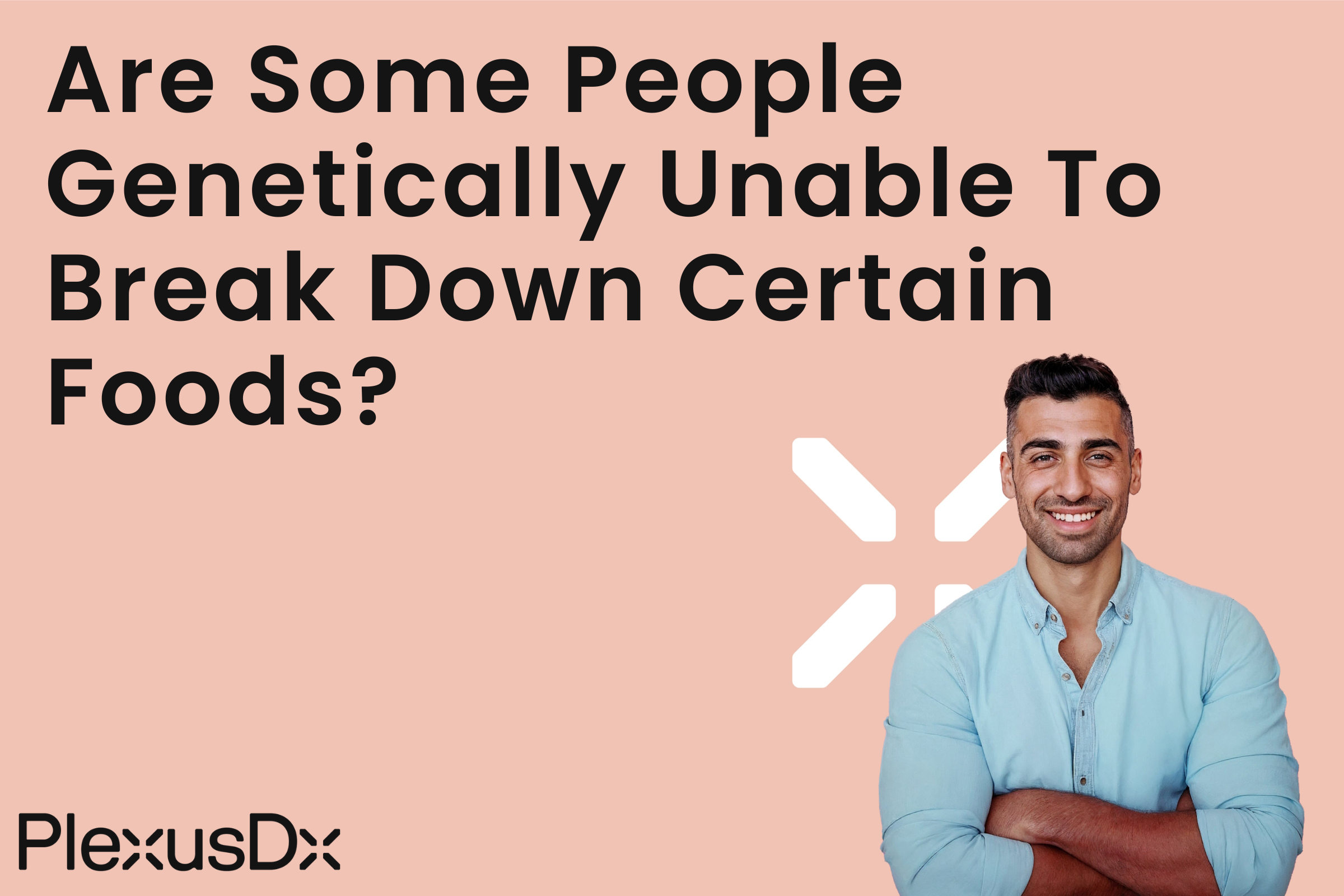 Are Some People Genetically Unable To Break Down Certain Foods?