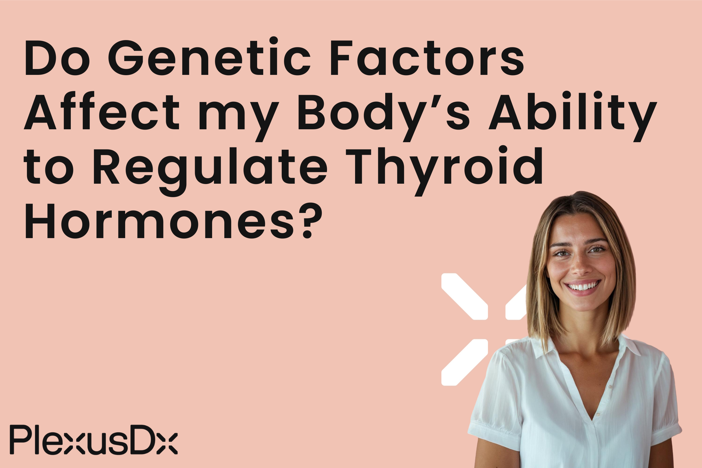 Do Genetic Factors Affect my Body’s Ability to Regulate Thyroid Hormones?
