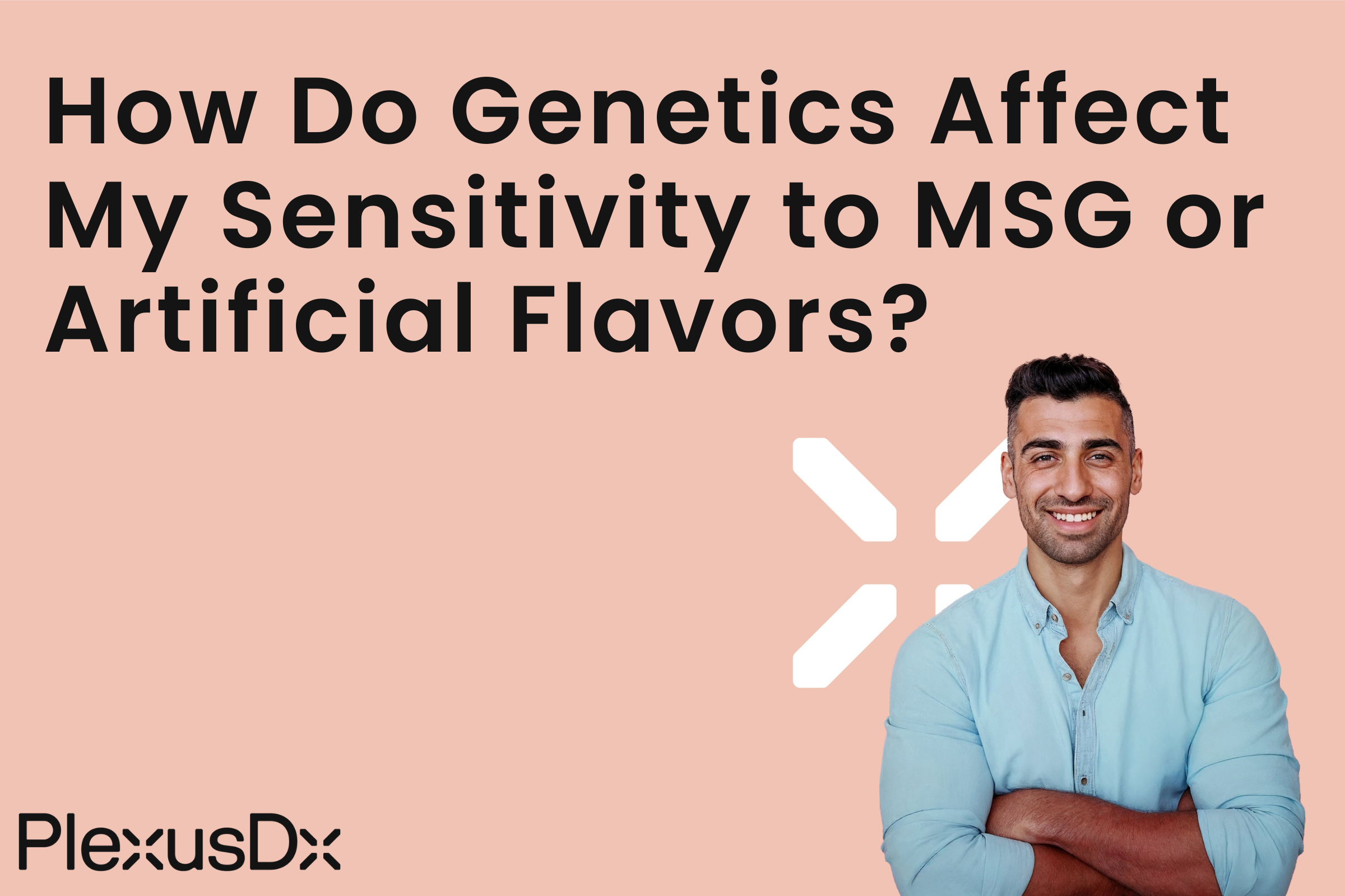 How Do Genetics Affect My Sensitivity to Msg or Artificial Flavors?