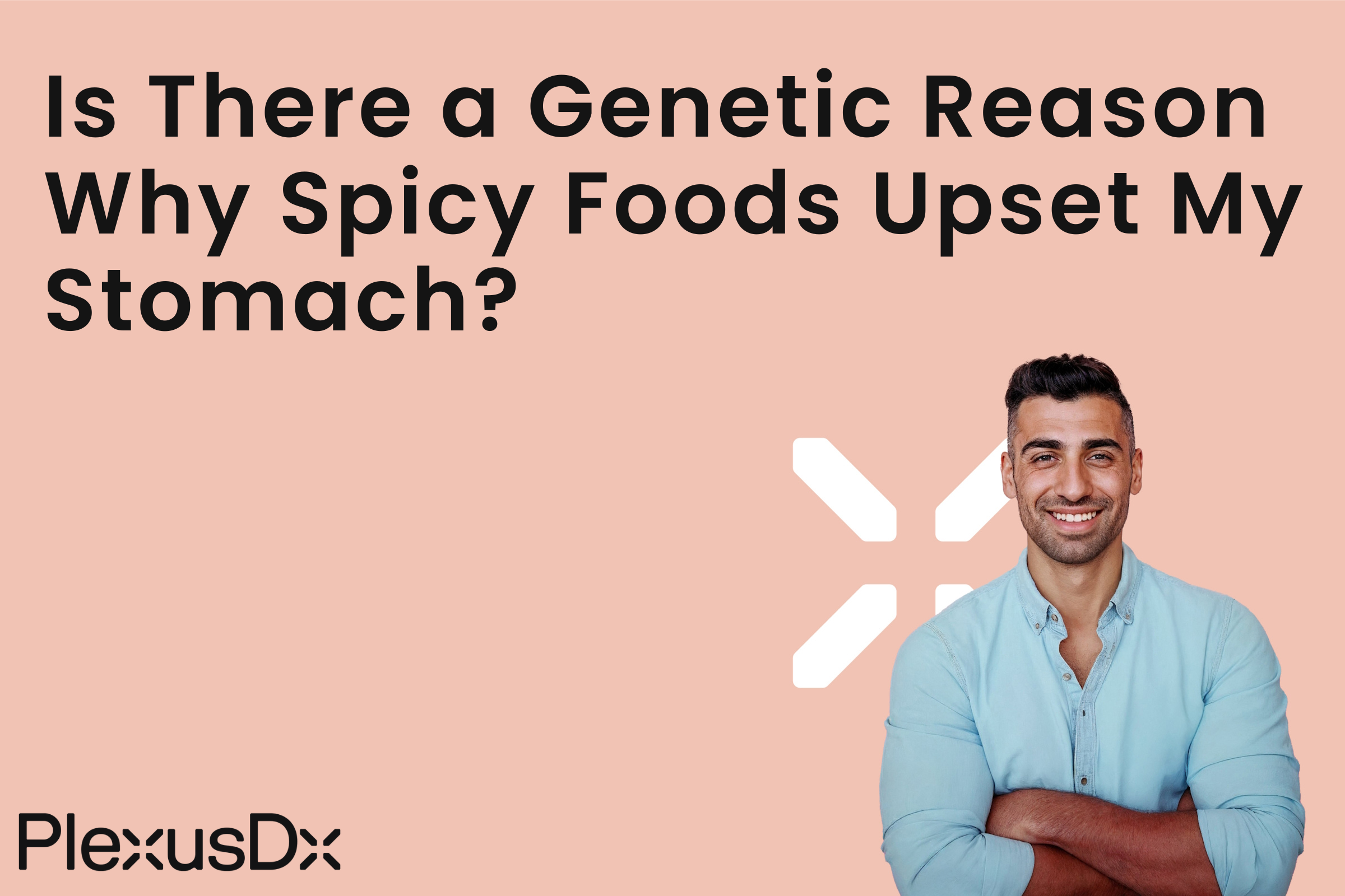 Is There a Genetic Reason Why Spicy Foods Upset My Stomach?