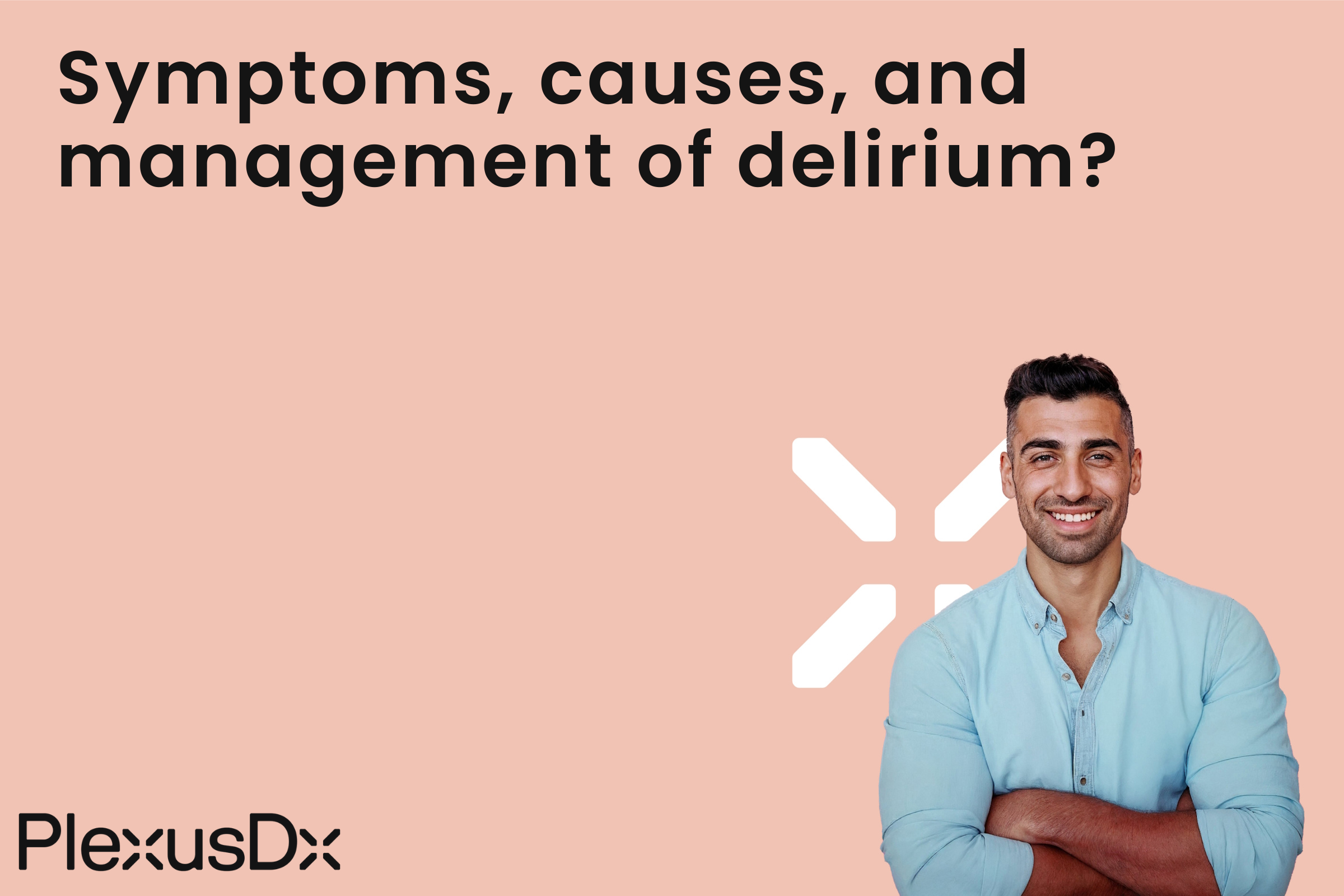 Symptoms, causes, and management of delirium?