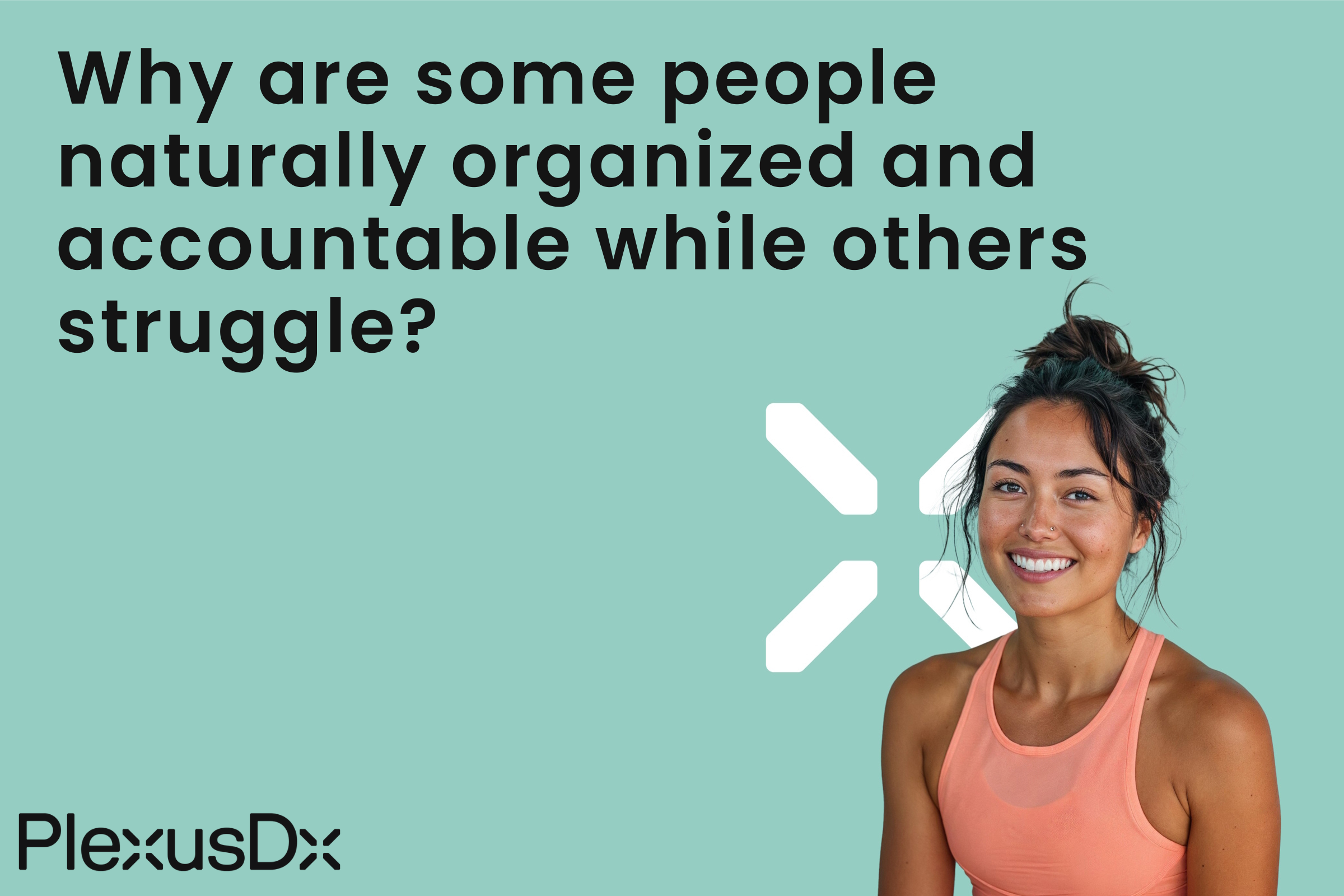 Why are some people naturally organized and accountable while others struggle?