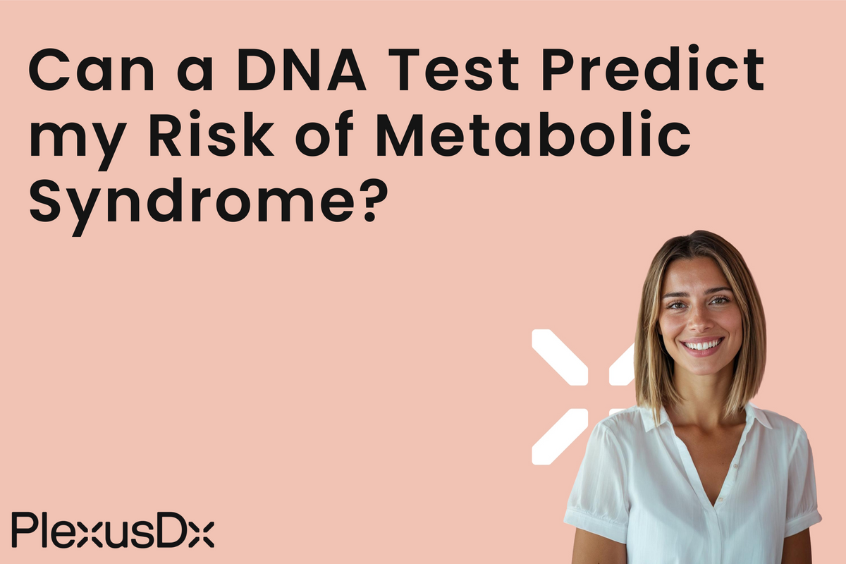 Can a DNA Test Predict my Risk of Metabolic Syndrome? – PlexusDx