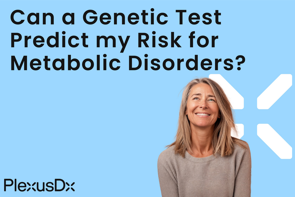 Can a Genetic Test Predict my Risk for Metabolic Disorders? – PlexusDx