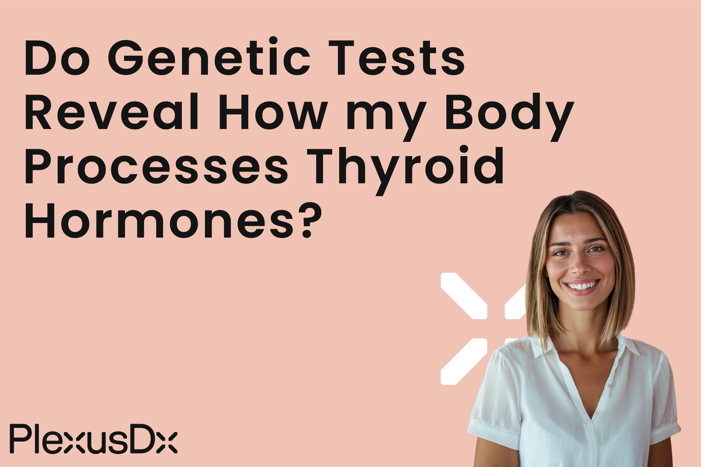 Do Genetic Tests Reveal How my Body Processes Thyroid Hormones?