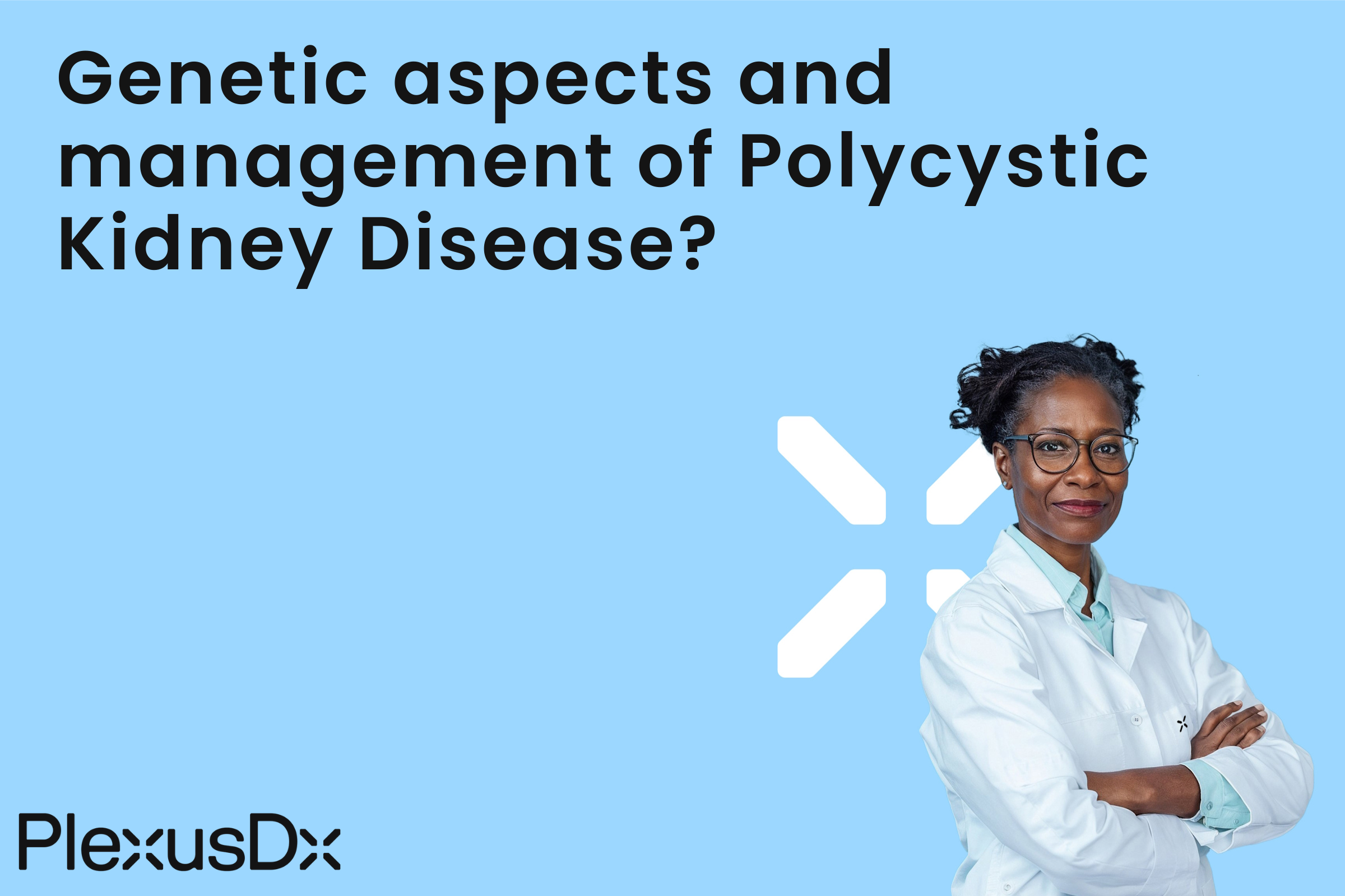 Genetic aspects and management of Polycystic Kidney Disease?
