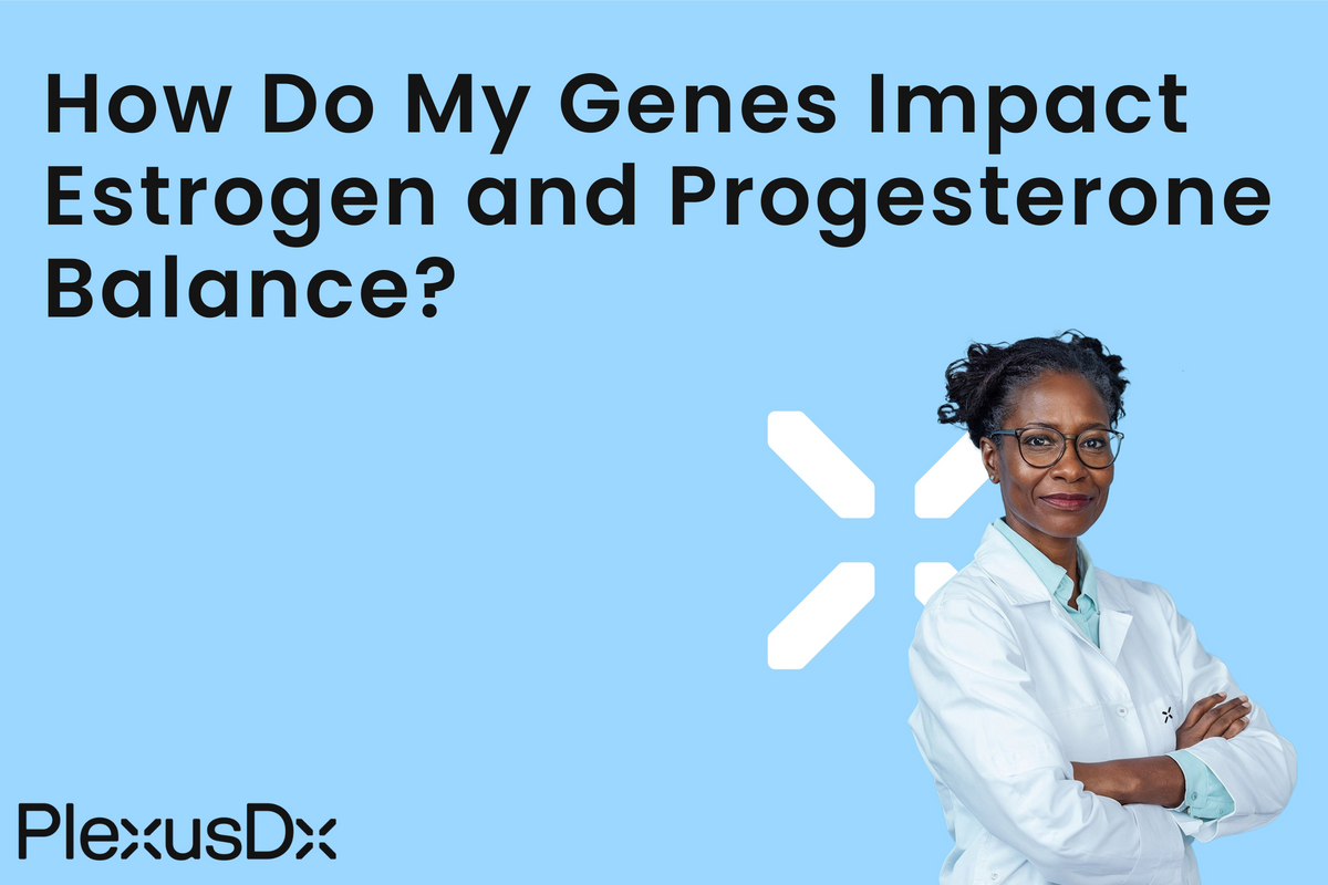 How Do My Genes Impact Estrogen and Progesterone Balance? – PlexusDx
