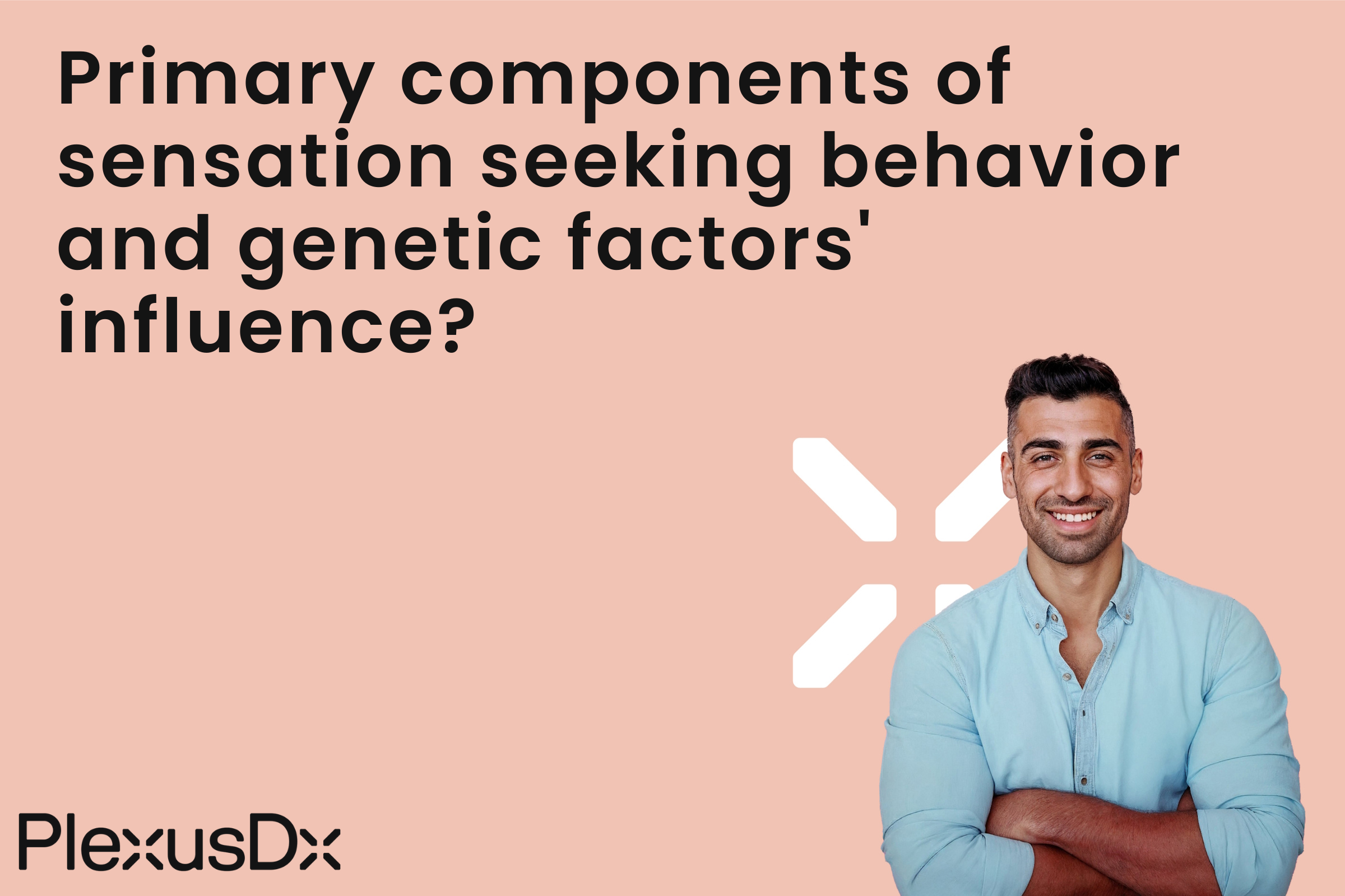 Primary components of sensation seeking behavior and genetic factors' influence?