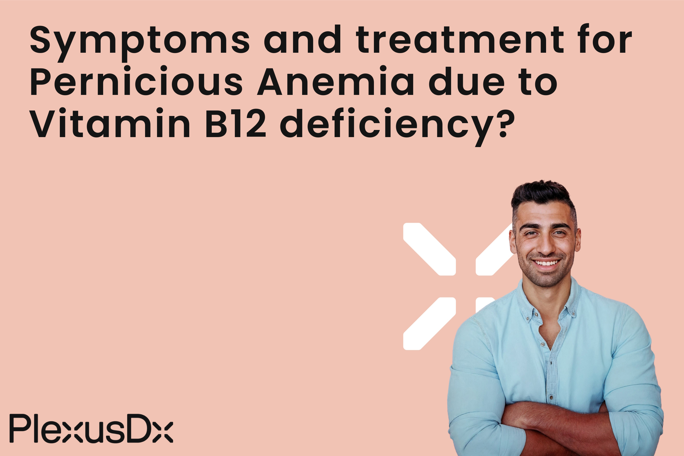 Symptoms and treatment for Pernicious Anemia due to Vitamin B12 deficiency?