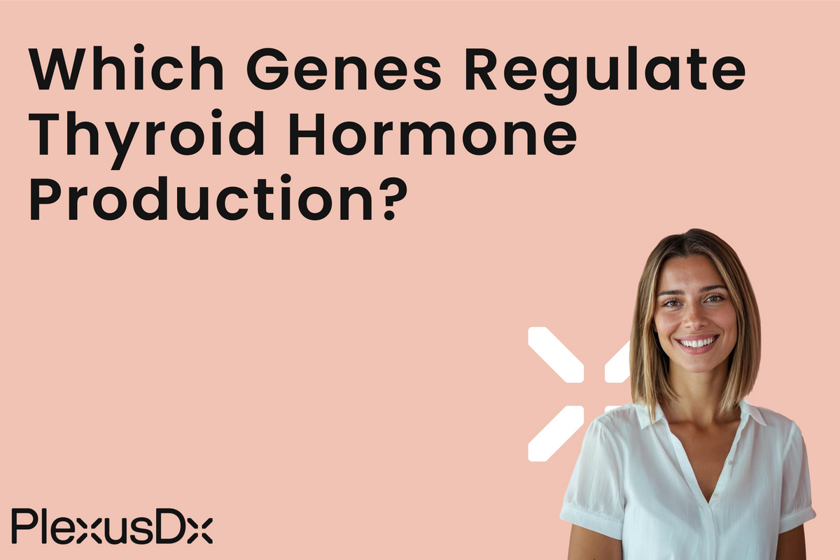 Which Genes Regulate Thyroid Hormone Production? – PlexusDx